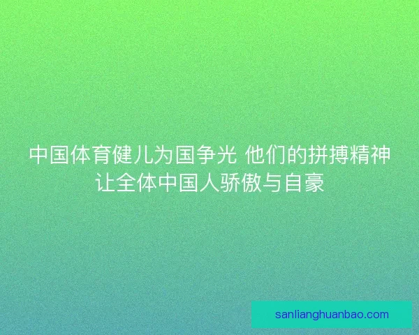 中国体育健儿为国争光 他们的拼搏精神让全体中国人骄傲与自豪